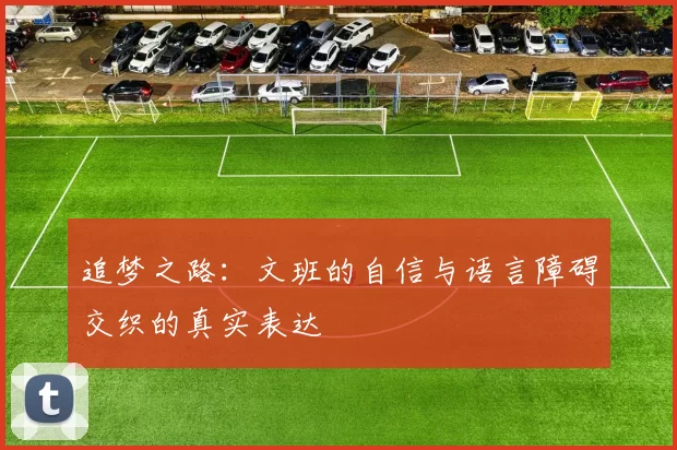 追梦之路：文班的自信与语言障碍交织的真实表达